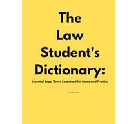 The Law Student's Dictionary: Essential Legal Terms Explained for Study and Practice