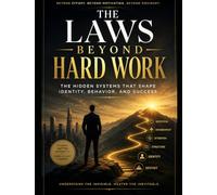 The Laws Beyond Hard Work: The Hidden Systems That Shape Identity, Behavior, and Success