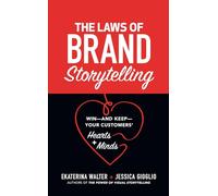 The Laws of Brand Storytelling: Win-and Keep-Your Customers’ Hearts and Minds