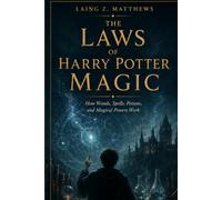 THE LAWS OF HARRY POTTER MAGIC: Why Wands, Spells, Potions, and Magical Powers Actually Work