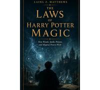 THE LAWS OF HARRY POTTER MAGIC: Why Wands, Spells, Potions, and Magical Powers Actually Work