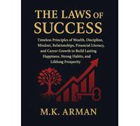 The Laws of Success: Timeless Principles of Wealth, Discipline, Mindset, Relationships, Financial Literacy, and Career Growth to Build Lasting Happiness, Strong Habits, and Lifelong Prosperity