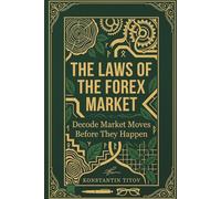 The Laws of the Forex Market: Decode Market Moves Before They Happen