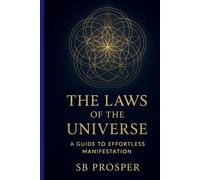 The Laws of the Universe: A Guide to Effortless Manifestation