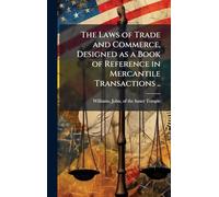 The Laws of Trade and Commerce, Designed as a Book of Reference in Mercantile Transactions ..