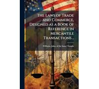 The Laws of Trade and Commerce, Designed as a Book of Reference in Mercantile Transactions ..