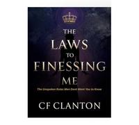 The Laws to Finessing Me: 31 Laws The Unspoken Rules Men Never Want You To Know