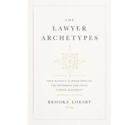The Lawyer Archetypes: From Burnout to Breakthrough: The Blueprint for Legal Career Alignment