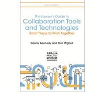 The Lawyer's Guide to Collaboration Tools and Technologies: Smart Ways to Work Together, Second Edition