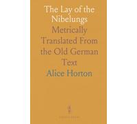 The Lay of the Nibelungs: Metrically Translated From the Old German Text