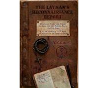The Layman’s Reconnaissance Report: Practical Tools and Places to Look for the Modern Man’s Journey Home: A Fellow Traveler’s Field Notes on a Return to the Catholic Faith: Volume 1