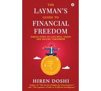 The Layman's Guide to Financial Freedom: Simple Steps to Live Well Today and Secure Tomorrow