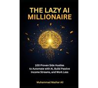 The Lazy AI Millionaire: How Ordinary People Are Using Artificial Intelligence to Build $10,000/Month Passive Income Streams Without Quitting Their Day Job