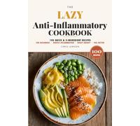 The Lazy Anti-Inflammatory Cookbook: 100 Quick & 5-Ingredient Recipes for Beginners - Simple Meals to Reduce Inflammation, Boost Energy, and Heal Your Body Without the Stress