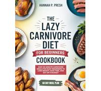 THE LAZY CARNIVORE DIET COOKBOOK FOR BEGINNERS: Easy 20-Minute Carnivore Meals for Busy Beginners to Lose Weight, Save Time, and Eat on a Budget