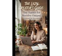 The Lazy Creator’s Guide: Tiny Habits for Massive Output (Without the Burnout)