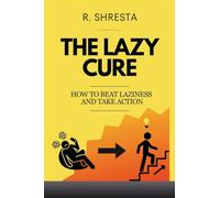 THE LAZY CURE: How to beat Laziness and Take Action
