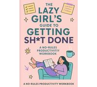 The Lazy Girl’s Guide to Getting Sh*t Done: A No-Rules Productivity Workbook for Chaotic Babes, Hot Messes & Soft Girl Hustlers