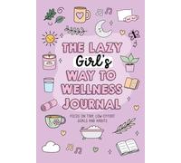 The Lazy Girl's Way to Wellness Journal: A cute, low-effort guide to tiny goals and simple habits for feeling good