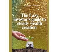 The Lazy investor's guide to steady wealth creation