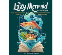 The Lazy Mermaid Cookbook: Easy Fish & Seafood Recipes for Busy Home Cooks and Beginners