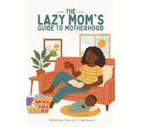 The Lazy Mom's Guide to Motherhood