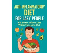 The Lazy Person’s Guide to an Anti-Inflammatory Diet: Eat better, inflame less, without stressing you: 1