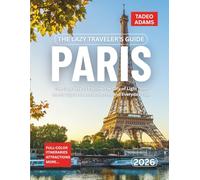 The Lazy Traveler's Guide To Paris 2026: The Easy Way to Explore the City of Light from Iconic Sights to Local Secrets and Everyday Tips