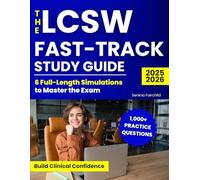 The LCSW Fast-Track Study Guide: 1000+ Practice Questions & 6 Full-Length Simulations to Master the Exam, Cut Study Time in Half, and Build Clinical Confidence Without Burnout or Overwhelm