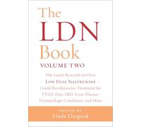 The LDN Book, Volume Two: The Latest Research on How Low Dose Naltrexone Could Revolutionize Treatment for PTSD, Pain, IBD, Lyme Disease, Dermatologic Conditions, and More: 2