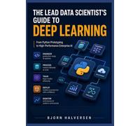 The Lead Data Scientist's Guide to Deep Learning: From Python Prototyping to High-Performance Enterprise AI