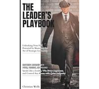 The Leader’s Playbook: Mastering Leadership with Power, Precision, and Presence: Speak Like a Leader, Win Every Argument, and Control Any Room with Quiet Authority