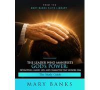 The Leader Who Manifests God's Power: Developing a Mind, Life, and Character That Honors Him