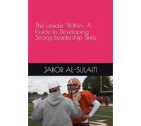 The Leader Within: A Guide to Developing Strong Leadership Skills