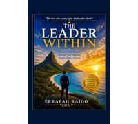 The Leader Within: Discover Your Purpose. Develop Your Potential. Leave a Lasting Legacy.