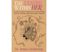 The Leader Within Her: A Counter-Cultural Approach to Understanding Yourself and the Leader You Want to Become