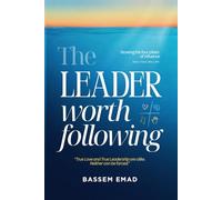 The Leader Worth Following: Growing The 4 Pillars Of Influence: Heart, Hand, Mind and Will