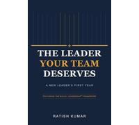 THE LEADER YOUR TEAM DESERVES: A New Leader's First Year