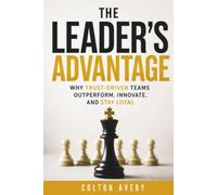 The Leader's Advantage: Why Trust-Driven Teams Outperform, Innovate, and Stay Loyal