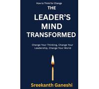THE LEADER'S MIND TRANSFORMED: Change Your Thinking, Change Your Leadership, Change Your World
