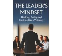 The Leaders mindset: Thinking, Acting, and Inspiring Like a Visionary