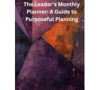 The Leader's Monthly Planner: A Guide to Purposeful Planning