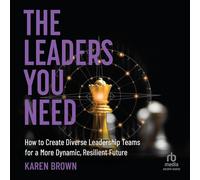The Leaders You Need: How to Create Diverse Leadership Teams for a More Dynamic, Resilient Future