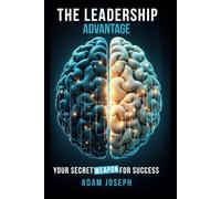 The Leadership Advantage: Your secret weapon for success