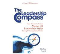 The Leadership Compass: From Theory to Action: Master 21 Leadership Styles Through Unforgettable Stories