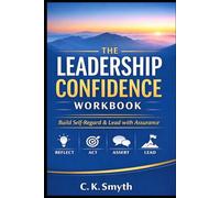 The Leadership Confidence Workbook: Build Self Regard & Lead with Assurance