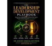 The Leadership Development Playbook: Practical Frameworks, Reflection Tools, and Action Strategies for Leaders who Intend to Make an Impact