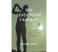 The Leadership Fairway: Parallels Between Golf and Exceptional Leadership