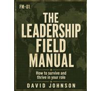 The Leadership Field manual: How To Survive and Thrive in Your Role