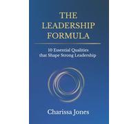 The Leadership Formula: 10 Essential Qualities that Shape Strong Leadership